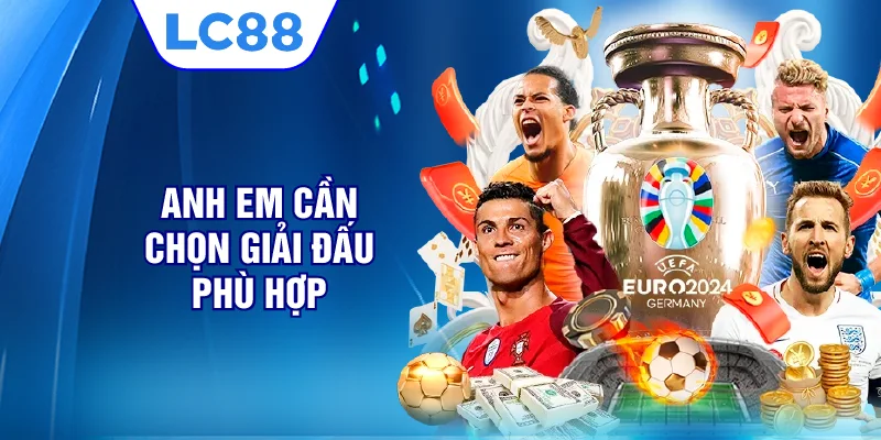 Anh em cần chọn giải đấu phù hợp