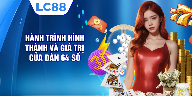 Hành trình hình thành và giá trị của dàn 64 số