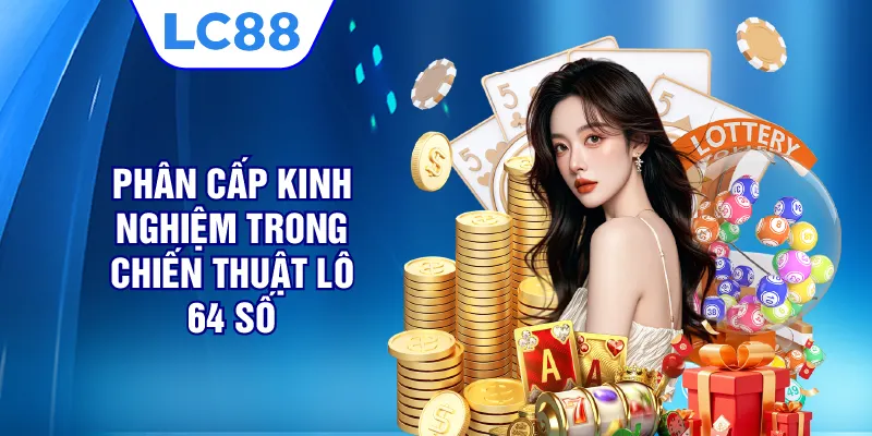 Phân cấp kinh nghiệm trong chiến thuật lô 64 số