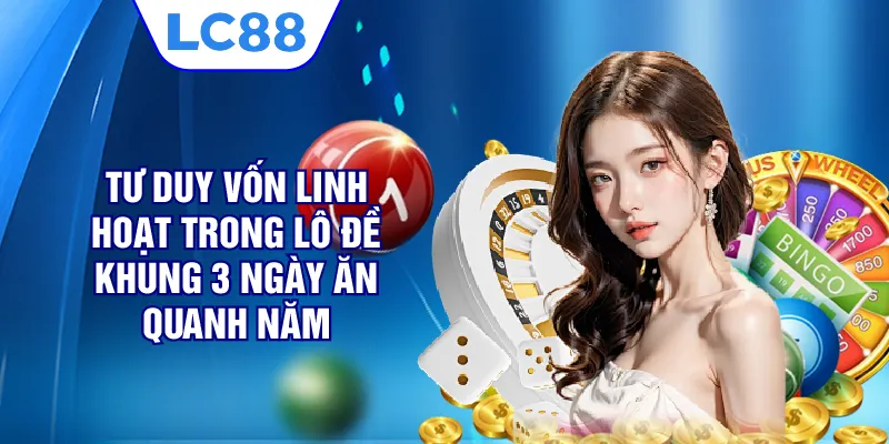 Tư duy vốn linh hoạt trong lô đề khung 3 ngày ăn quanh năm